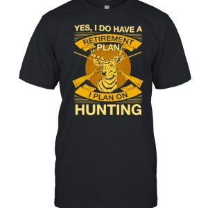 yes i do have a retirement plan i plan on hunting 2021 shirt