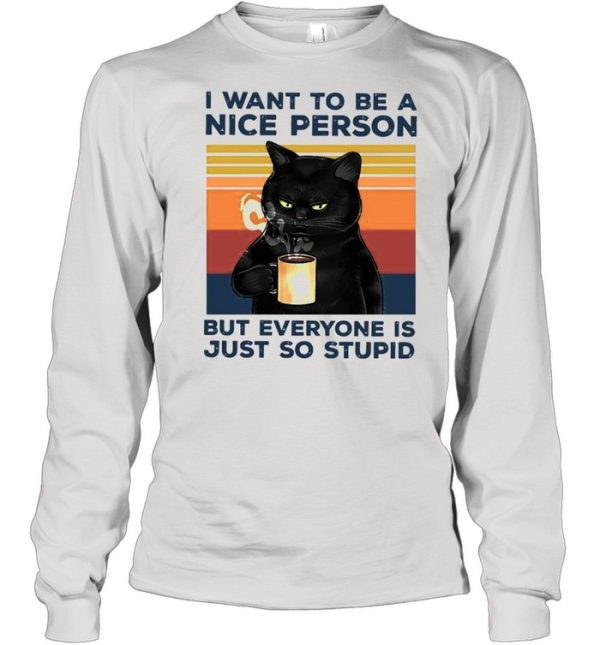 Black Cat Drink Coffee I Want To Be A Nice Person But Everyone Is Just So Stupid Vintage shirt