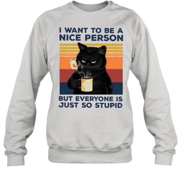 Black Cat Drink Coffee I Want To Be A Nice Person But Everyone Is Just So Stupid Vintage shirt