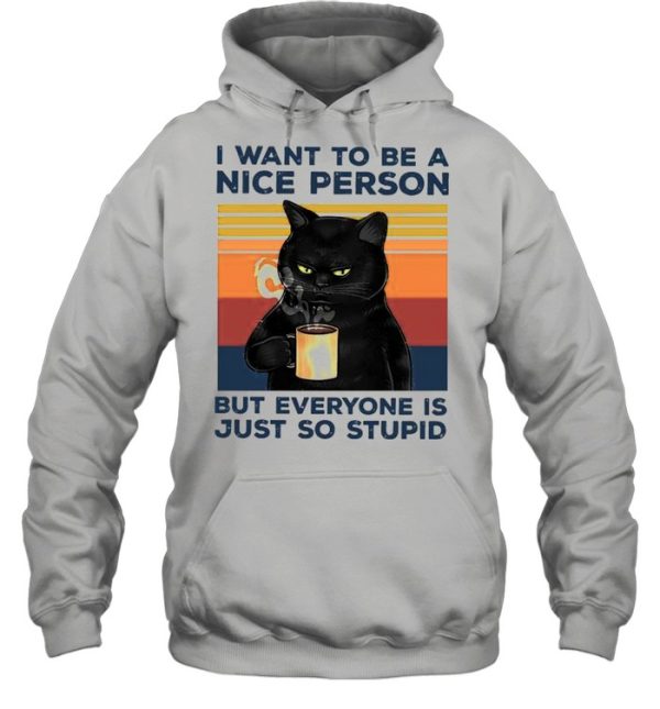 Black Cat Drink Coffee I Want To Be A Nice Person But Everyone Is Just So Stupid Vintage shirt