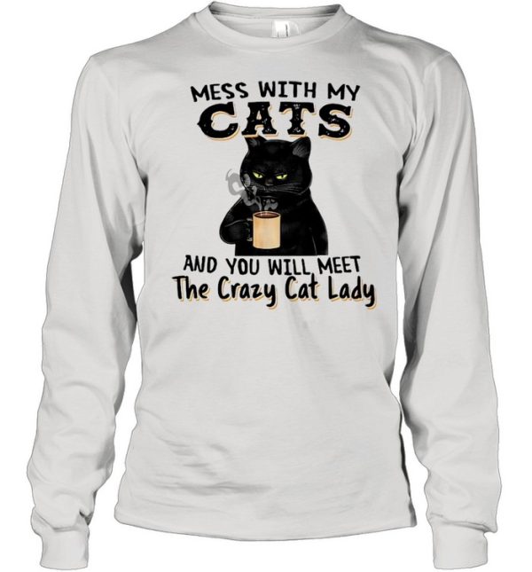 Black Cat Drink Coffee Mess With My Cats And You Will Meet The Crazy Cat Lady shirt