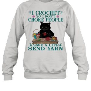 Black Cat I Crochet So I Don't Choke People Save A Life Send Yarn Shirt 2