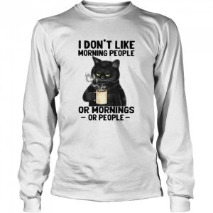 Black Cat I Don’t Like Morning People Or Mornings Or People shirt