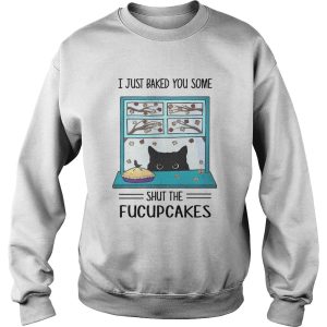 Black Cat I Just Baked You Some Shut The Fucupcakes shirt