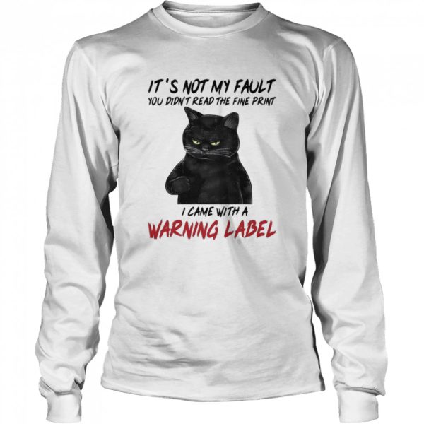 Black Cat Its Not My Fault You Didnt Read The Fine Print I Came With A Warning Label shirt