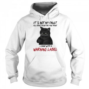 Black Cat Its Not My Fault You Didnt Read The Fine Print I Came With A Warning Label shirt 3