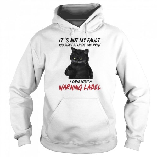 Black Cat Its Not My Fault You Didnt Read The Fine Print I Came With A Warning Label shirt