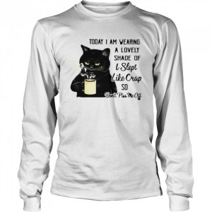 Black Cat Today I Am Wearing A Lovely Shade Of I Slept Like Crap So Don't Piss Me Off T shirt 1