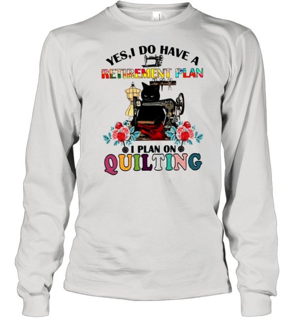 Black Cat Yes I Do Have A Retirement Plan I Plan Quilting shirt