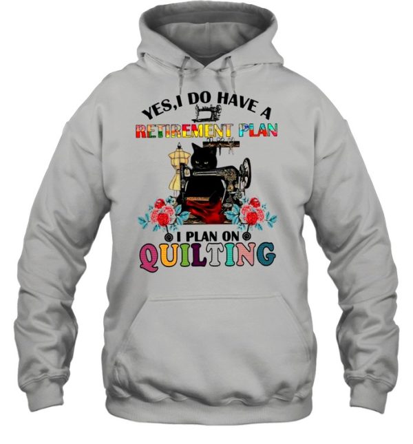 Black Cat Yes I Do Have A Retirement Plan I Plan Quilting shirt