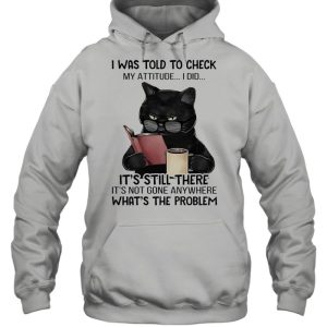 Black cat drink coffee I was told to check my attitude I did shirt 3