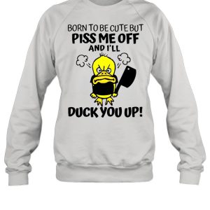 Born To Be Cute But Piss Me Off And I'll Duck You Up T shirt 2