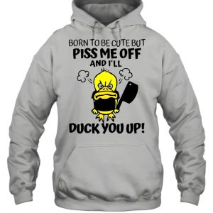 Born To Be Cute But Piss Me Off And I'll Duck You Up T shirt 3