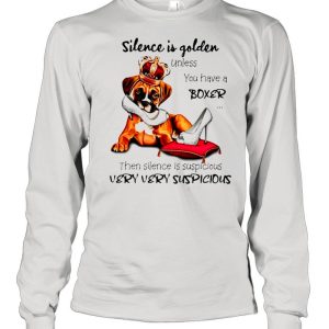 Boxer Silence is golden unless you have a Boxer then silence is suspicious shirt