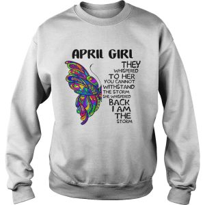 Butterfly April Girl They Whispered To Her You Cannot Withstand The Storm Back I Am The Storm shirt