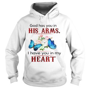 Butterfly God Has You In His Arms I Have You In My Heart shirt 1