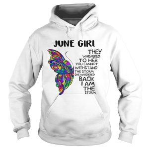 Butterfly June Girl They Whispered To Her You Cannot Withstand The Storm Back I Am The Storm shirt 1