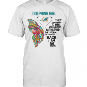 Butterfly Miami Dolphins Girl They Whispered To Her You Cannot Withstand The Storm She Whispered Back I Am The Storm T-Shirt