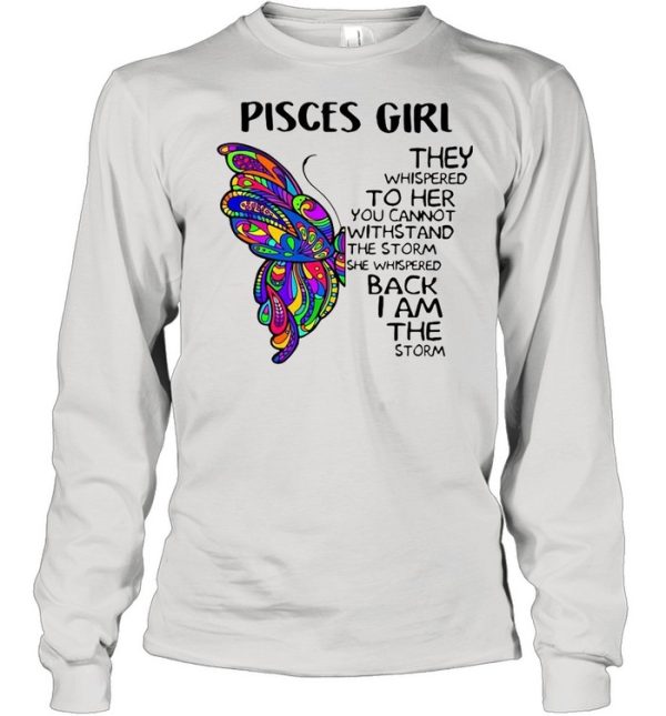 Butterfly Pisces Girl They Whispered To Her You Cannot Withstand The Storm She Whispered Back I Am The Storm shirt