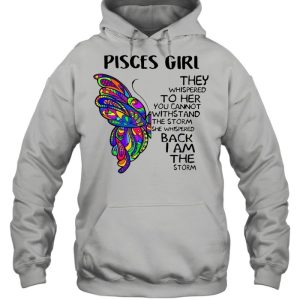 Butterfly Pisces Girl They Whispered To Her You Cannot Withstand The Storm She Whispered Back I Am The Storm shirt 3