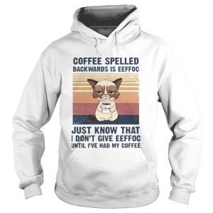 Cat Coffee Spelled Backwards Is Eeffoc Just Know That I Dont Give Eeffoc Until IVe Had My Coffee V 1