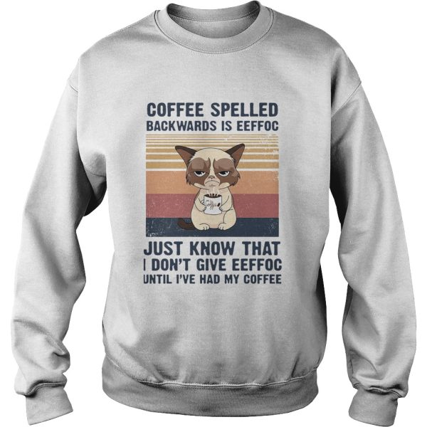 Cat Coffee Spelled Backwards Is Eeffoc Just Know That I Dont Give Eeffoc Until IVe Had My Coffee V