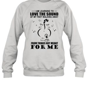 Cat I Am Learning To Love The Sound Of My Feet Walking Away From Things Not Meant For Me shirt 1