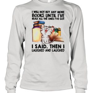 Cat I Will Not Buy Any More Book Until I’ve Read All The Ones I’ve Got I Said Then I Laughed And Laughed T-shirt