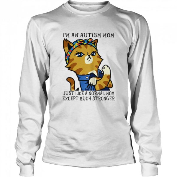 Cat Im an autism mom just like a normal mom except much stronger shirt