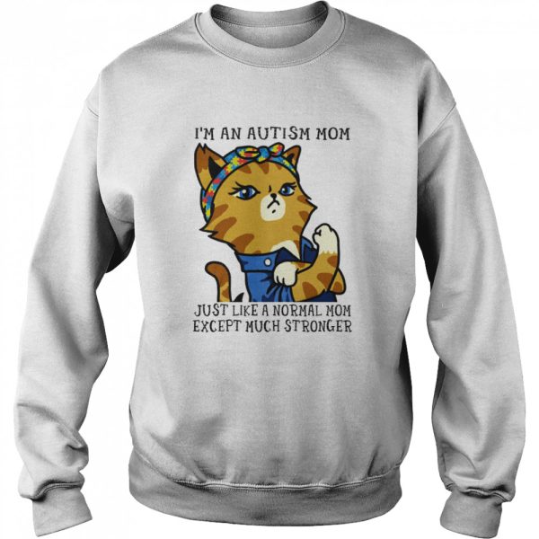 Cat Im an autism mom just like a normal mom except much stronger shirt