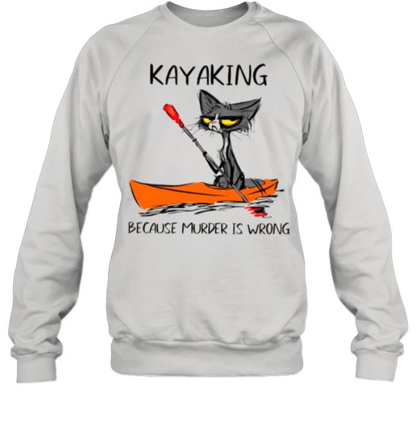 Cat Kayaking Because Murder Is Wrong shirt