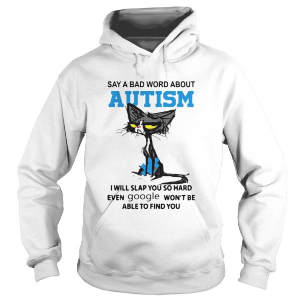 Cat Say A Bad Word About Autism I Will Slap You So Hard Even Google Wont Be Able To Find You shirt