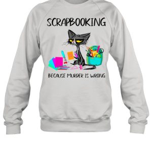 Cat Scrapbooking Because Murder Is Wrong shirt