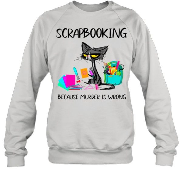 Cat Scrapbooking Because Murder Is Wrong shirt