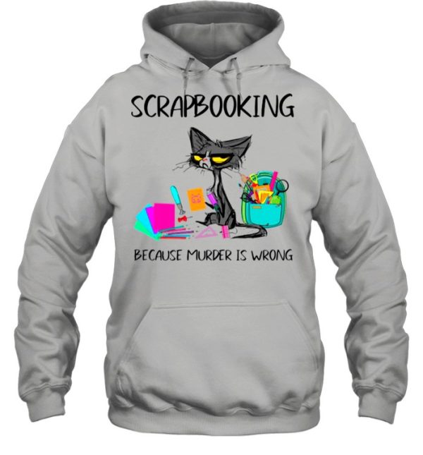 Cat Scrapbooking Because Murder Is Wrong shirt