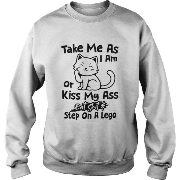 Cat Take Me As I Am Or Kiss My Ass Eat Shit And Step On A Lego shirt