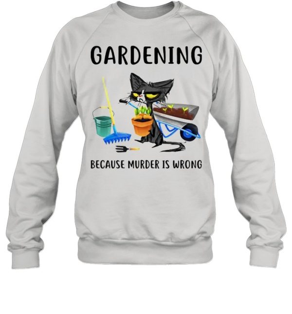 Cat gardening because murder is wrong shirt