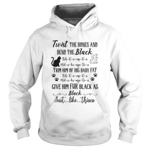 Cat twist the bones and bend the back give him fur black as black just like thissss shirt 1