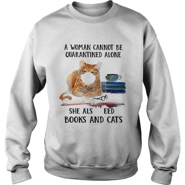 Cats Face Mask And Books A Woman Cannot Be Quarantined Alone She Also Needs shirt