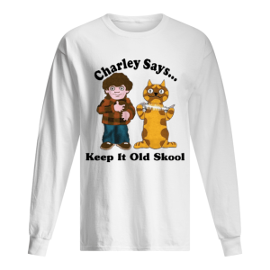 Charley Says Keep It Old Skool shirt 1