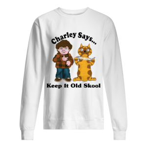 Charley Says Keep It Old Skool shirt 2