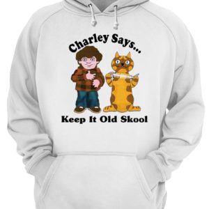 Charley Says Keep It Old Skool shirt 3