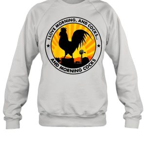 Chicken I Love Morning And Cocks And Morning Cocks Shirt