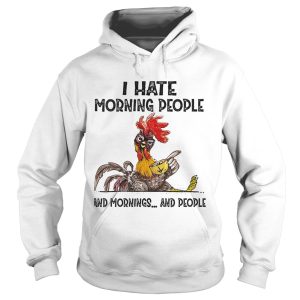 Chicken I hate morning people and mornings and people shirt 1