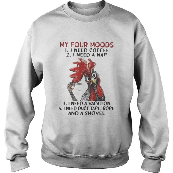 Chicken My Four Moods I Need Coffee I Need A Nap I Need A Vacation I Need Duct Tape Rope And A Shov