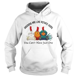 Chickens Are Like Potato Chips You Cant Have Just One shirt