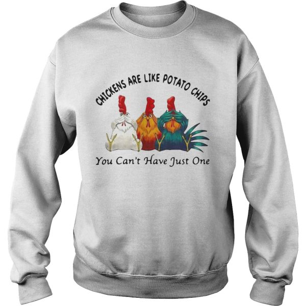 Chickens Are Like Potato Chips You Cant Have Just One shirt