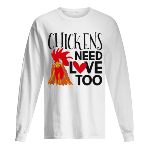 Chickens Need Love Too shirt 1