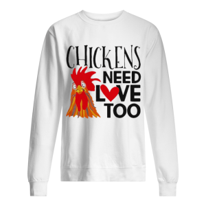 Chickens Need Love Too shirt 2