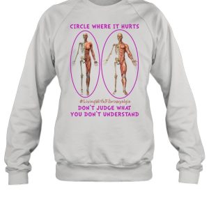 Circle Where It Hurts Living With Fibromyalgia Dont Judge What You Dont Understand shirt